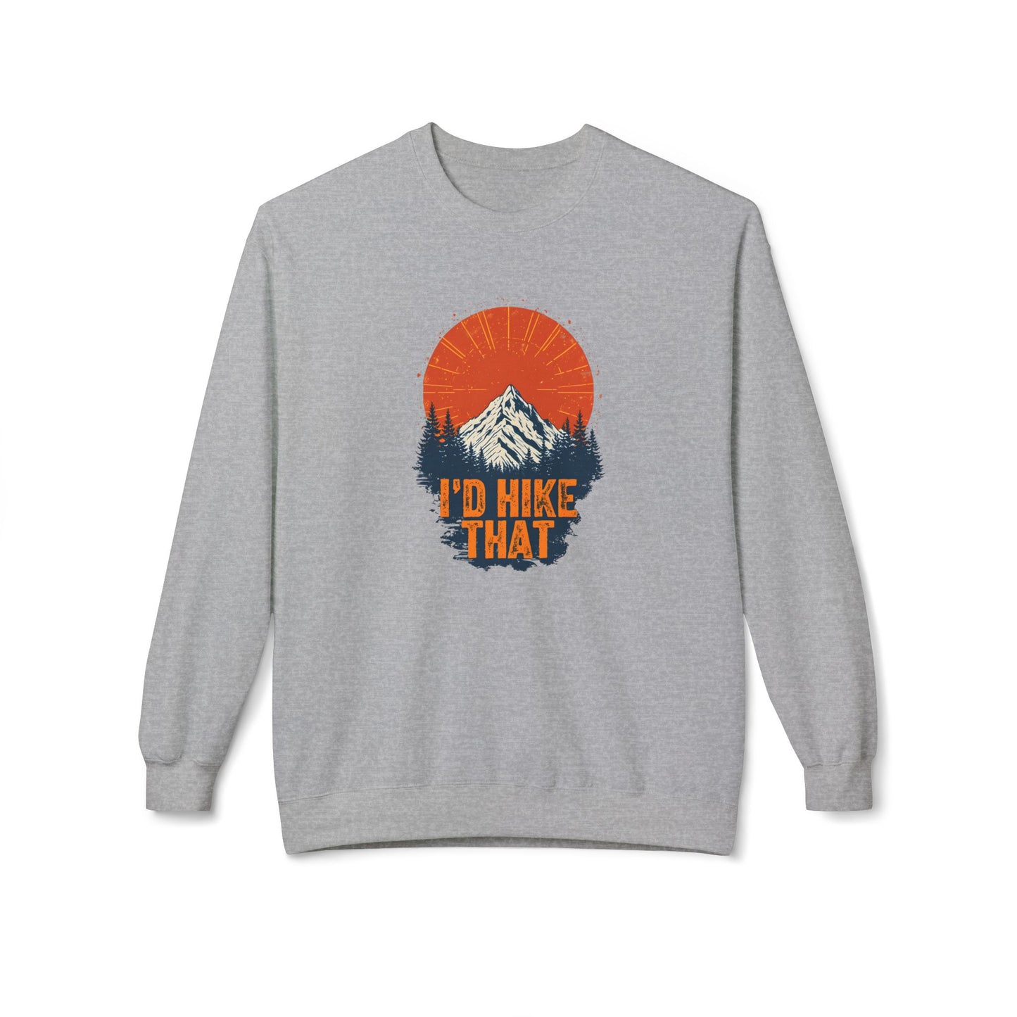 I'd Hike That Unisex Fleece Sweatshirt - Adventure Apparel for Outdoor Lovers