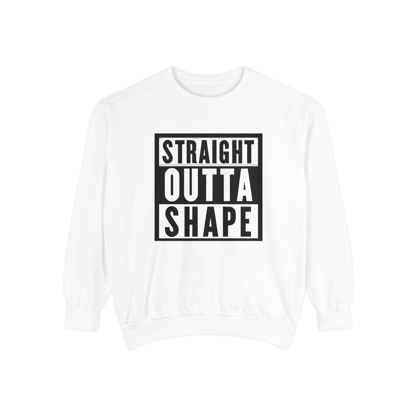 Garment-Dyed Sweatshirt - Straight Outta Shape - Casual Unisex Apparel